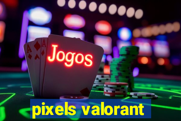 pixels valorant